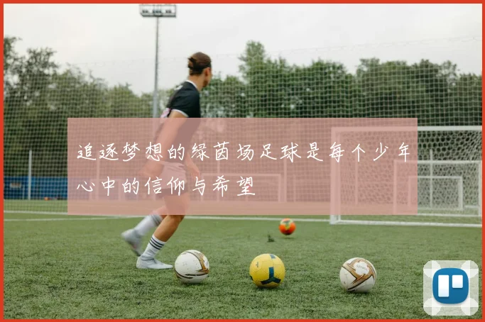 追逐梦想的绿茵场足球是每个少年心中的信仰与希望