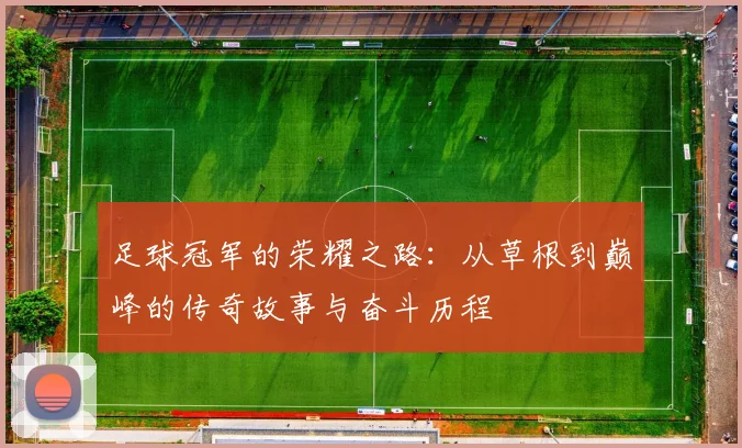 足球冠军的荣耀之路：从草根到巅峰的传奇故事与奋斗历程